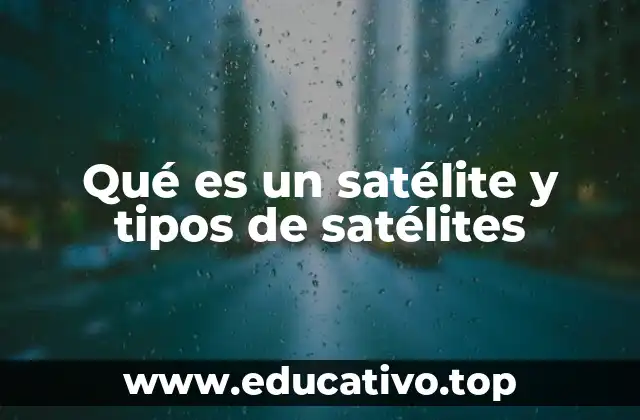 Qué es un satélite y tipos de satélites