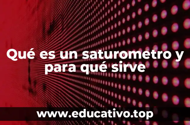 Qué es un saturometro y para qué sirve