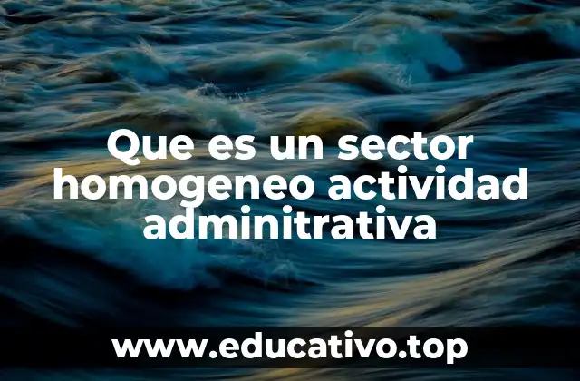 Que es un sector homogeneo actividad adminitrativa
