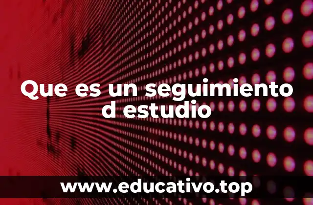 Que es un seguimiento d estudio