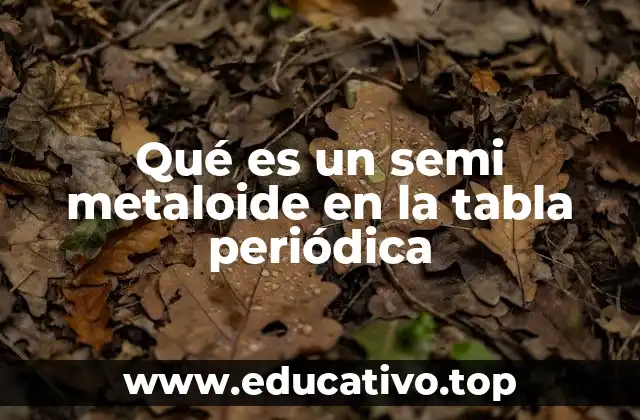 Qué es un semi metaloide en la tabla periódica