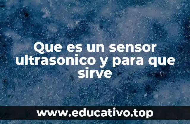 ¿Cómo se diferencia un sensor ultrasónico de otros tipos de sensores?