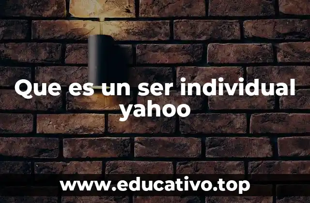 Que es un ser individual yahoo