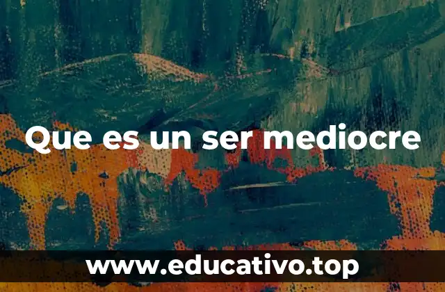 Que es un ser mediocre