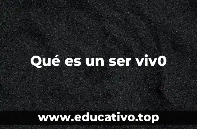 Qué es un ser viv0