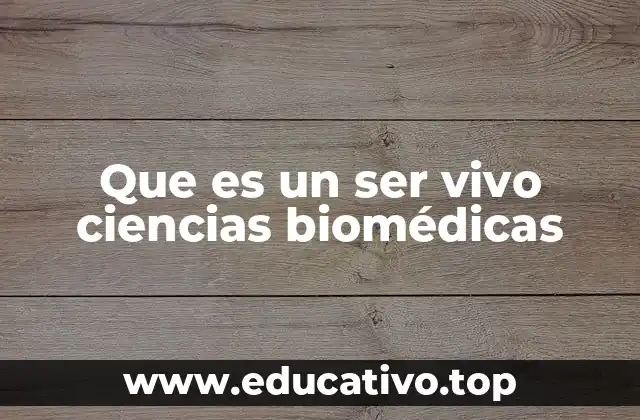 Que es un ser vivo ciencias biomédicas