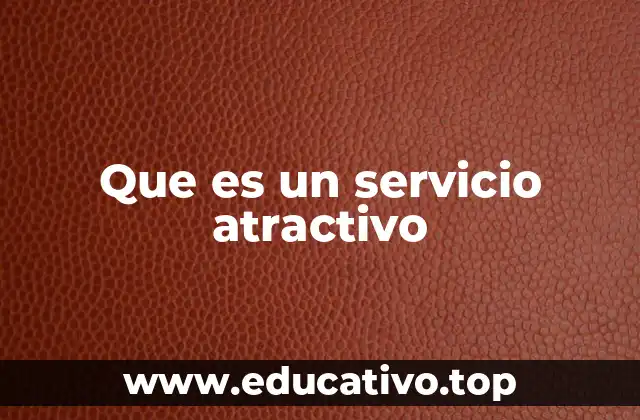 Que es un servicio atractivo