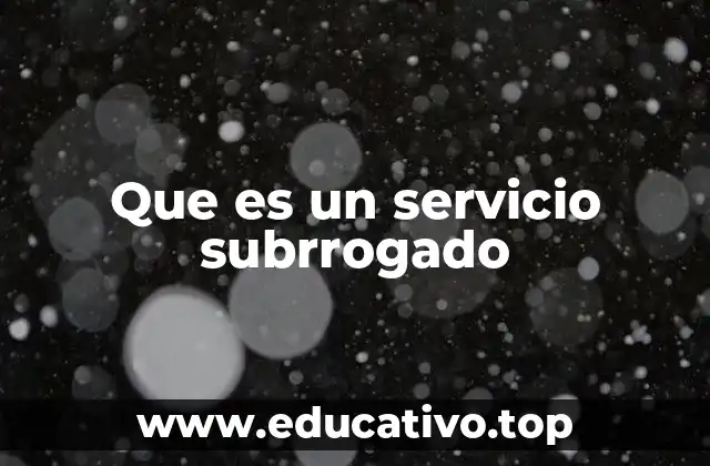 Que es un servicio subrrogado