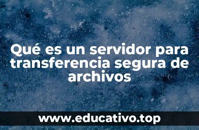 Qué es un servidor para transferencia segura de archivos