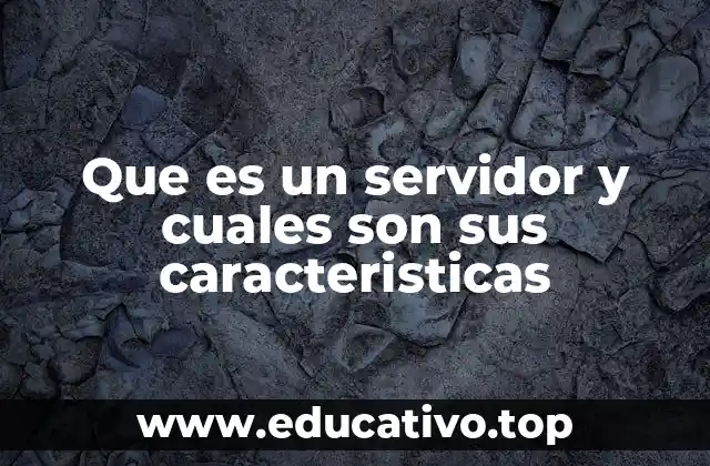 Que es un servidor y cuales son sus caracteristicas