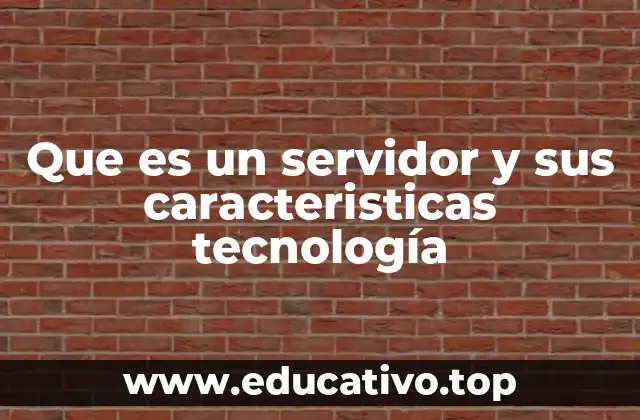 Que es un servidor y sus caracteristicas tecnología