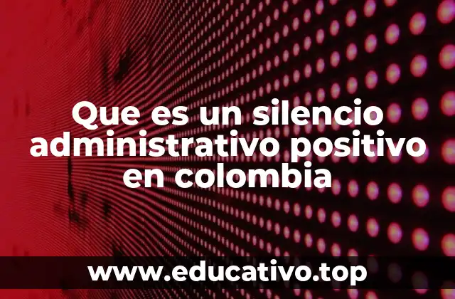 Que es un silencio administrativo positivo en colombia