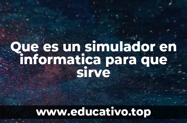 Que es un simulador en informatica para que sirve