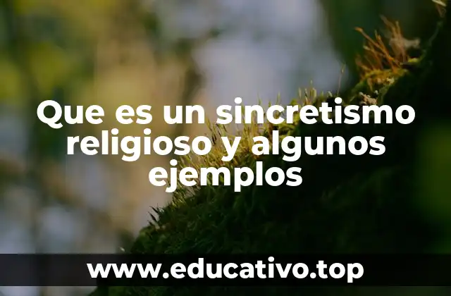 Que es un sincretismo religioso y algunos ejemplos