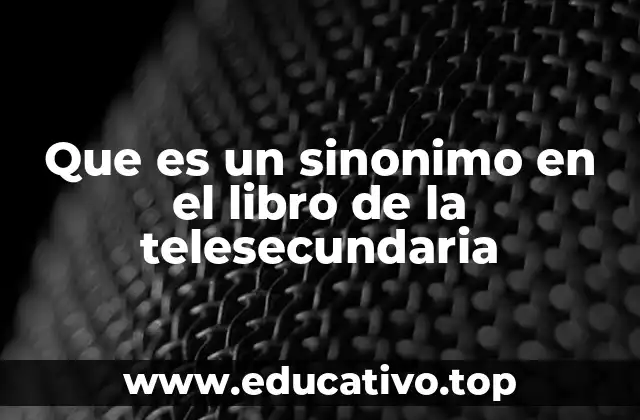 Que es un sinonimo en el libro de la telesecundaria