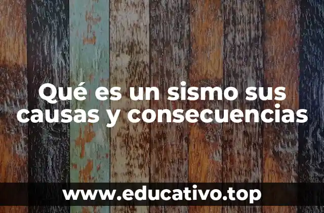 Qué es un sismo sus causas y consecuencias