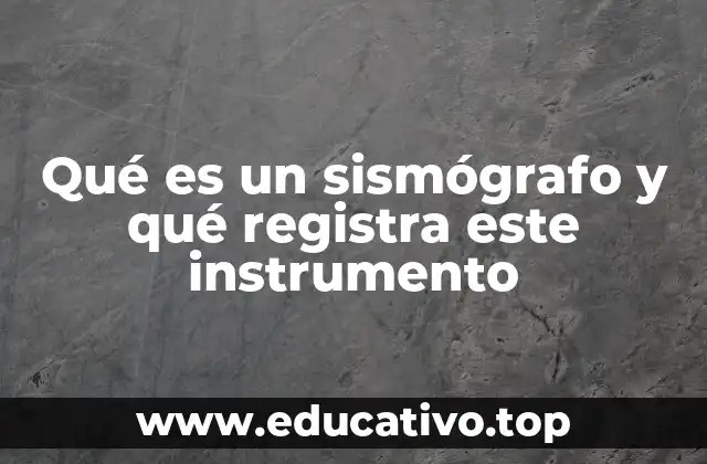 Qué es un sismógrafo y qué registra este instrumento