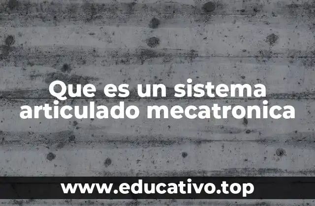 Que es un sistema articulado mecatronica