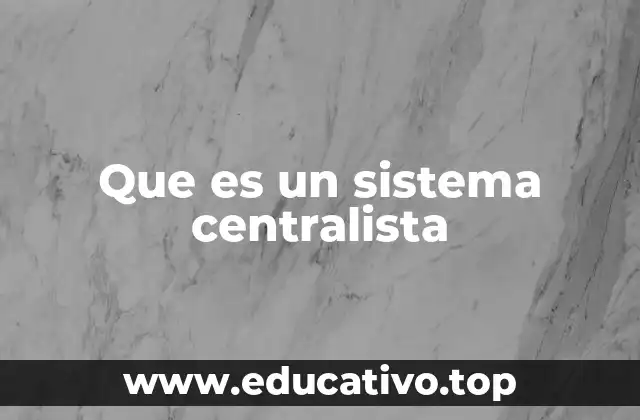Que es un sistema centralista