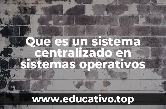Que es un sistema centralizado en sistemas operativos