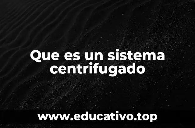 Que es un sistema centrifugado