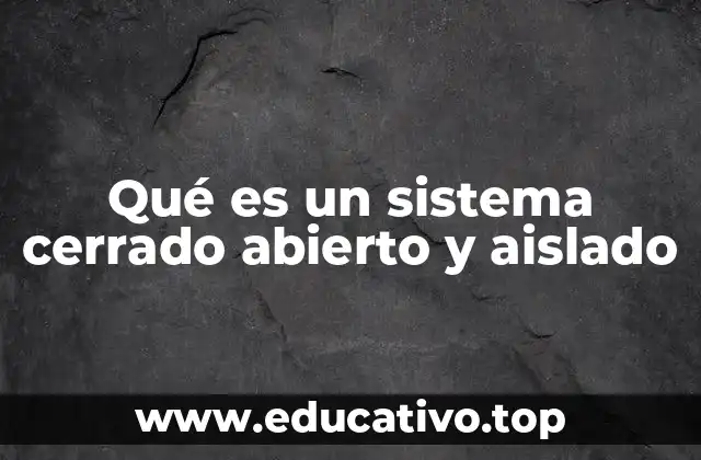 Qué es un sistema cerrado abierto y aislado