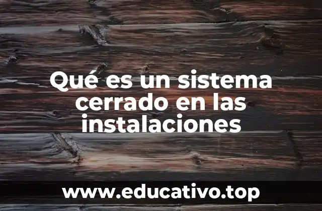 Qué es un sistema cerrado en las instalaciones