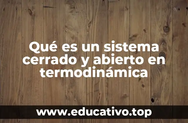 Qué es un sistema cerrado y abierto en termodinámica