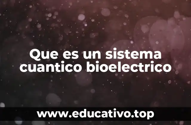 Que es un sistema cuantico bioelectrico