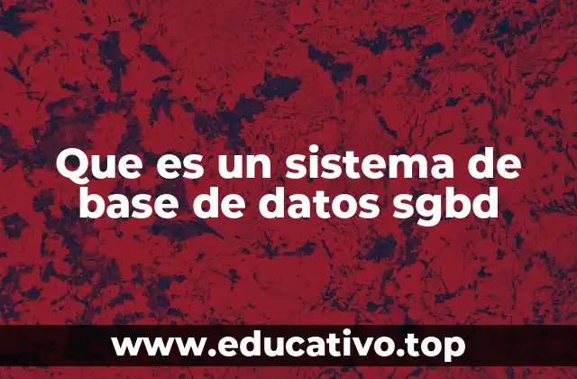 Que es un sistema de base de datos sgbd