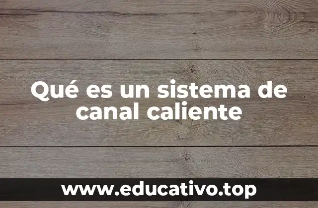Qué es un sistema de canal caliente