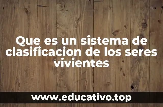 Que es un sistema de clasificacion de los seres vivientes