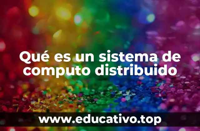 Qué es un sistema de computo distribuido