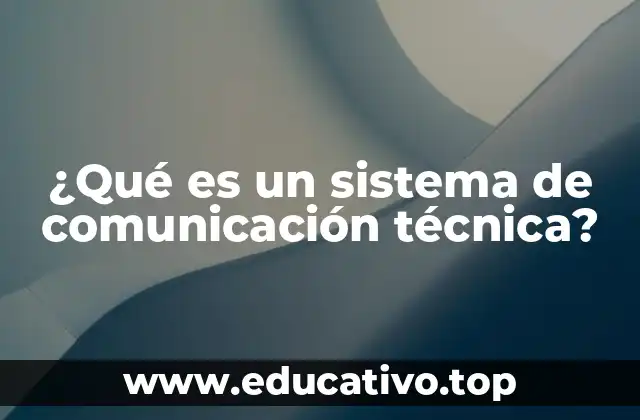 ¿Qué es un sistema de comunicación técnica?