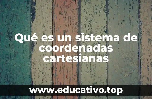 Qué es un sistema de coordenadas cartesianas