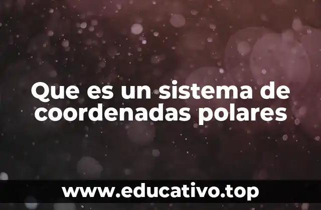 Que es un sistema de coordenadas polares