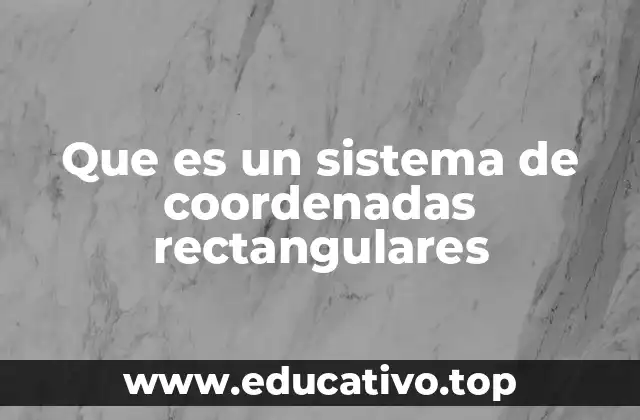 Que es un sistema de coordenadas rectangulares