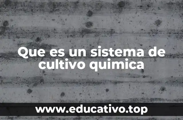 Que es un sistema de cultivo quimica