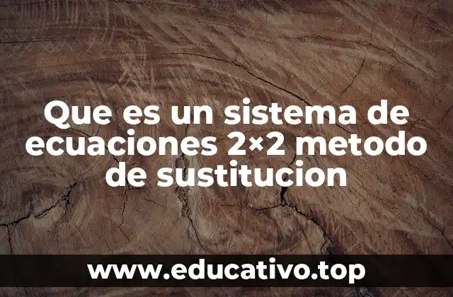 Que es un sistema de ecuaciones 2×2 metodo de sustitucion