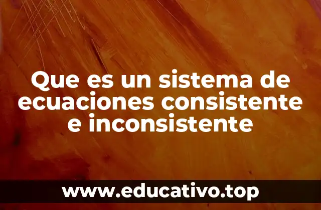 Que es un sistema de ecuaciones consistente e inconsistente