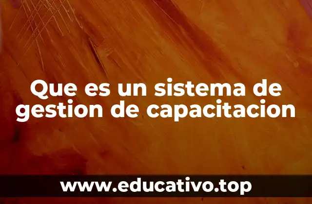Que es un sistema de gestion de capacitacion