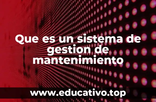 Que es un sistema de gestion de mantenimiento