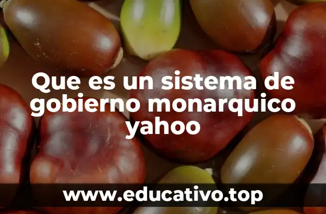Que es un sistema de gobierno monarquico yahoo