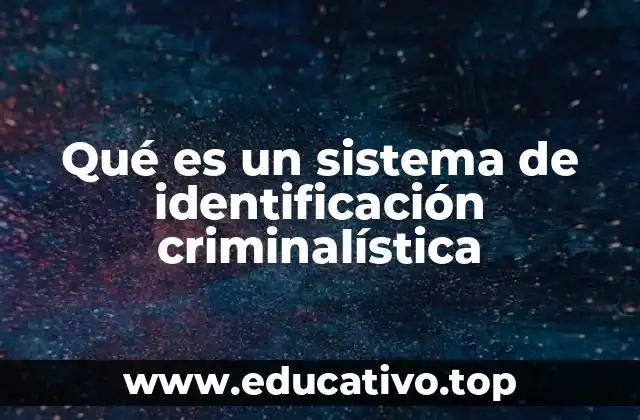 Qué es un sistema de identificación criminalística