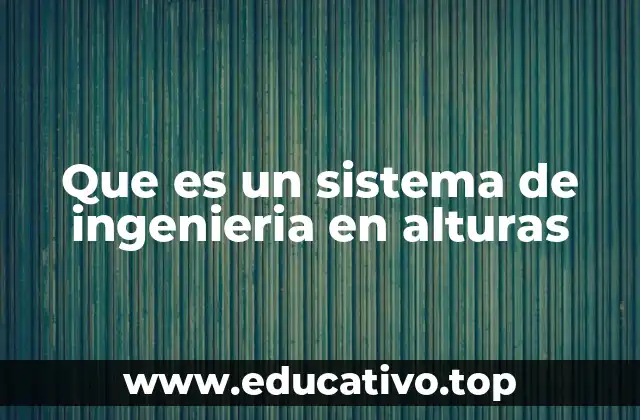 Que es un sistema de ingenieria en alturas
