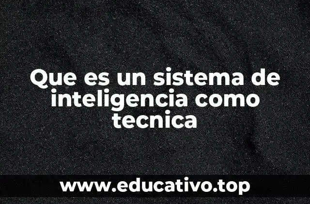 Que es un sistema de inteligencia como tecnica