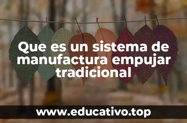 Que es un sistema de manufactura empujar tradicional