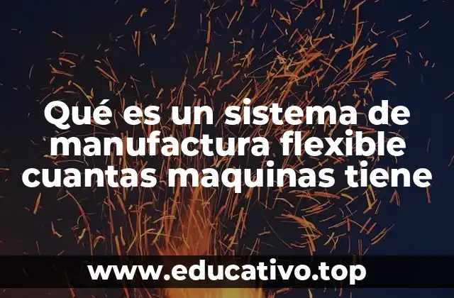 Componentes esenciales de un sistema de manufactura flexible