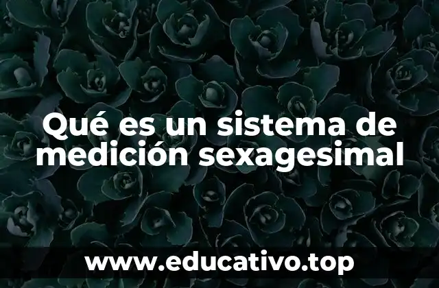 Qué es un sistema de medición sexagesimal