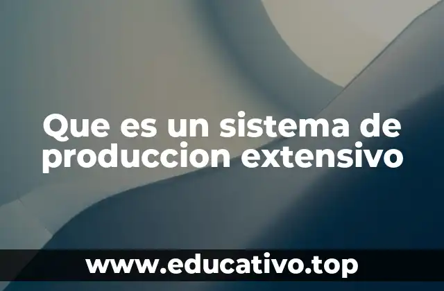 Que es un sistema de produccion extensivo
